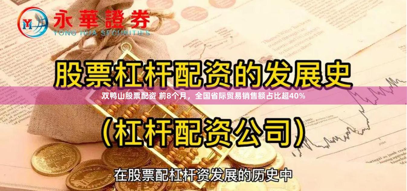 双鸭山股票配资 前8个月，全国省际贸易销售额占比超40%