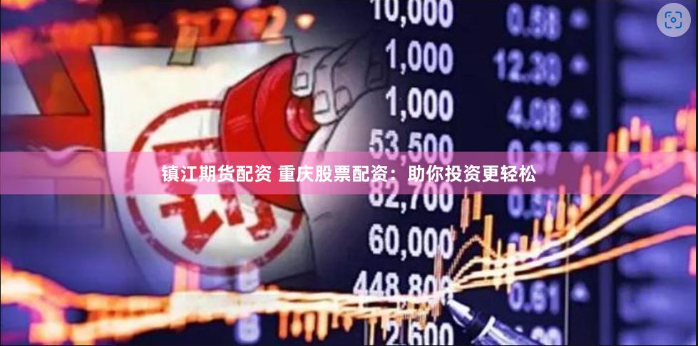 镇江期货配资 重庆股票配资：助你投资更轻松