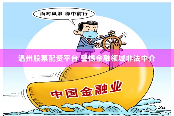 温州股票配资平台 警惕金融领域非法中介