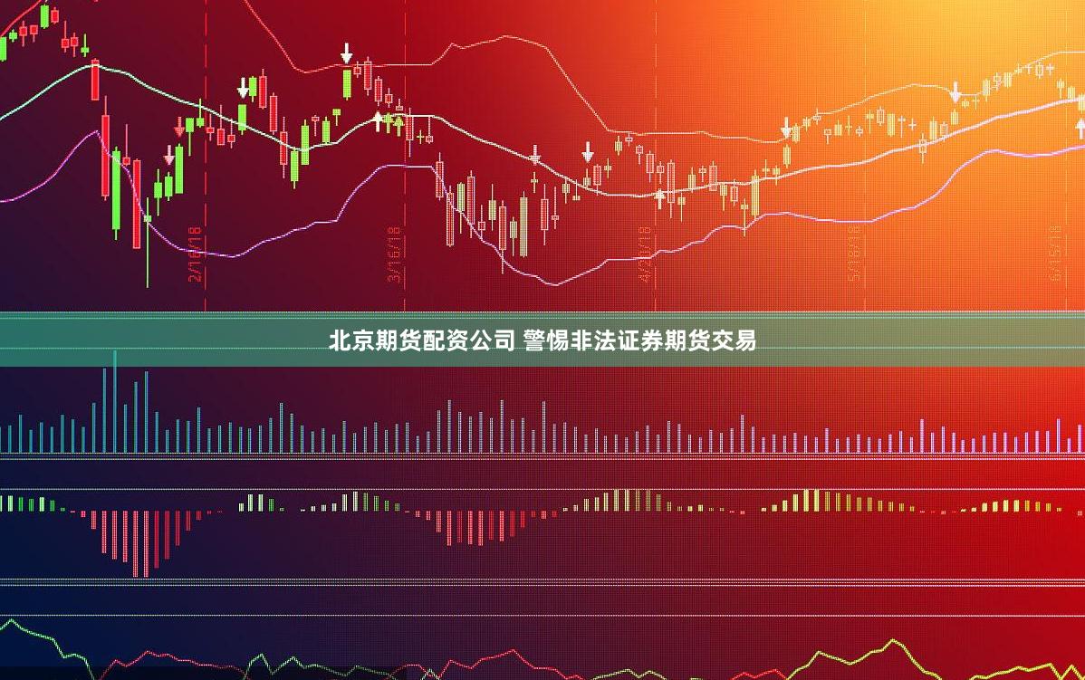 北京期货配资公司 警惕非法证券期货交易