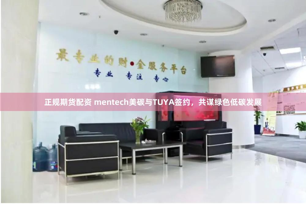 正规期货配资 mentech美碳与TUYA签约，共谋绿色低碳发展