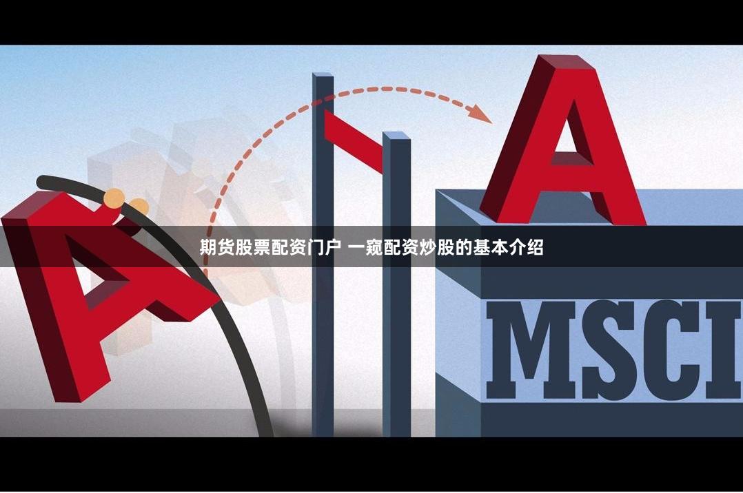 期货股票配资门户 一窥配资炒股的基本介绍